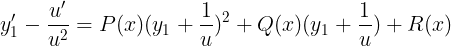 \large y'_{1}-\frac{u'}{u^2}=P(x)(y_1+\frac{1}{u})^2+ Q(x)(y_1+\frac{1}{u})+R(x)